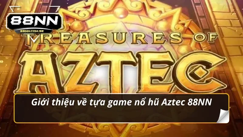 Giới thiệu về tựa game nổ hũ Aztec 88NN
