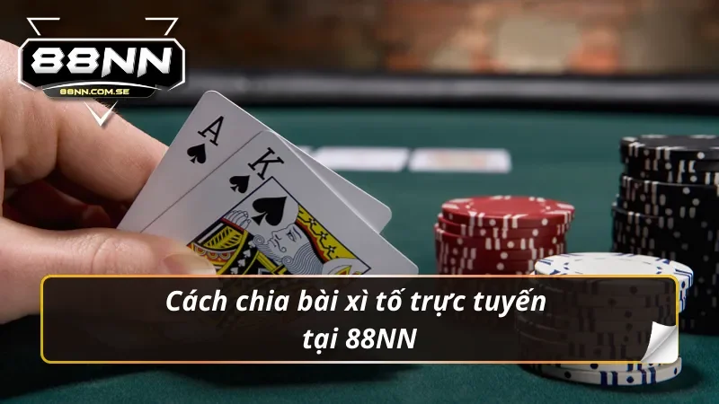 Cách chia bài xì tố trực tuyến tại 88NN