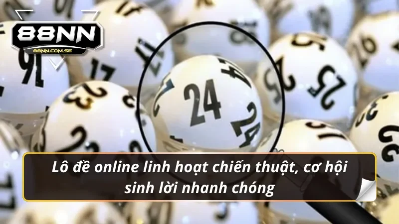 Lô đề online linh hoạt chiến thuật, cơ hội sinh lời nhanh chóng trong xổ số 88NN